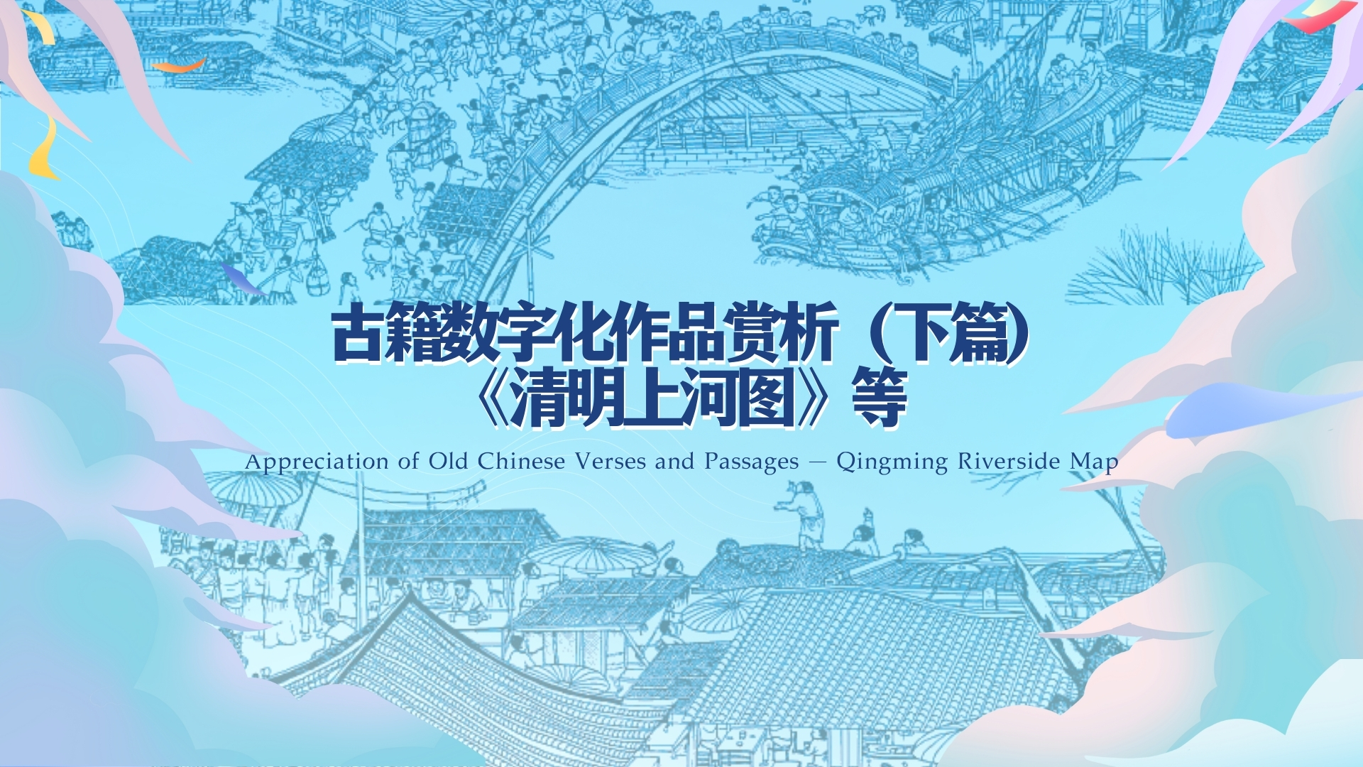 Lecture 9 Appreciation of Old Chinese Verses and Passages — Qingming Riverside Map